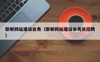 肇东邯郸网站建设业务（邯郸网站建设业务员招聘）
